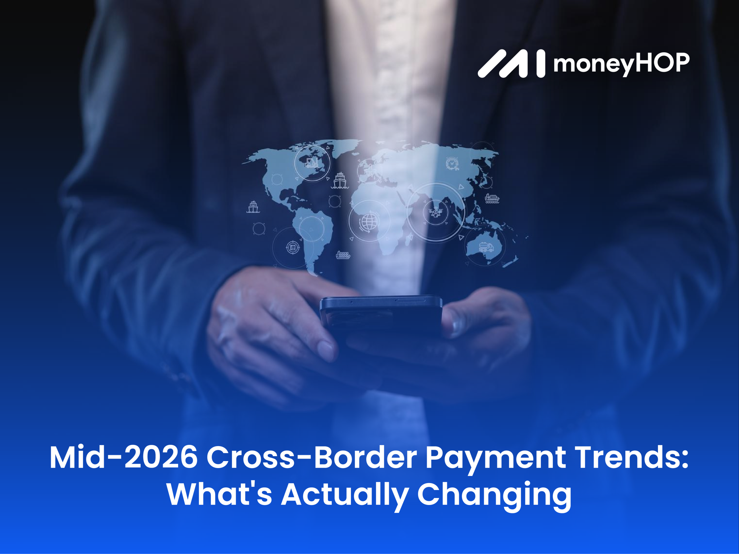 Mid-2026 Cross-Border Payment Trends: What’s Actually Changing (and What Isn’t Yet)